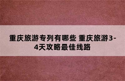 重庆旅游专列有哪些 重庆旅游3-4天攻略最佳线路